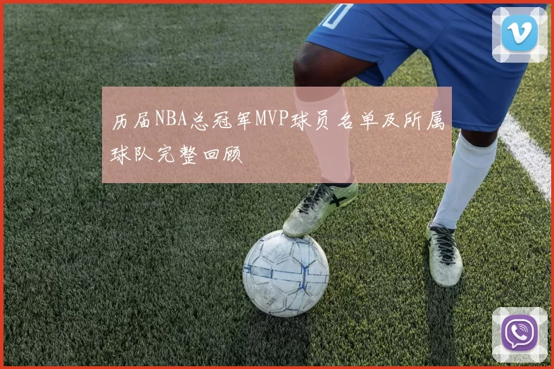 历届NBA总冠军MVP球员名单及所属球队完整回顾