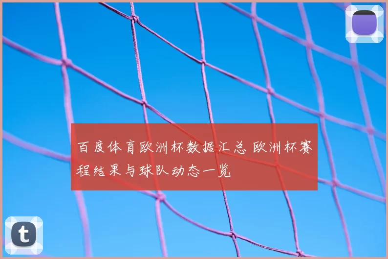 百度体育欧洲杯数据汇总 欧洲杯赛程结果与球队动态一览