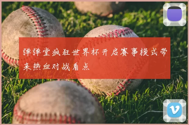弹弹堂疯狂世界杯开启赛事模式带来热血对战看点