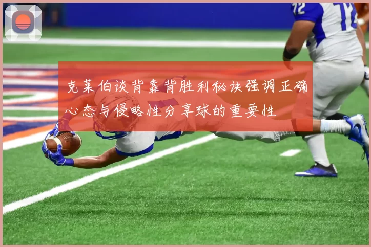 克莱伯谈背靠背胜利秘诀强调正确心态与侵略性分享球的重要性