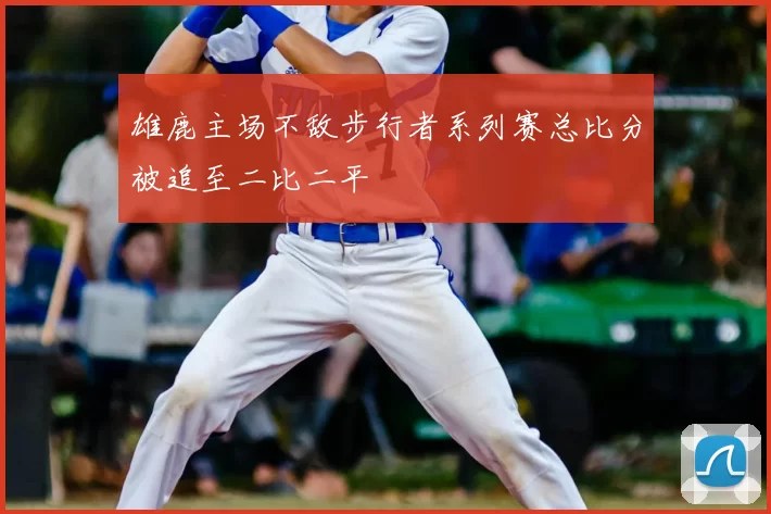 雄鹿主场不敌步行者系列赛总比分被追至二比二平