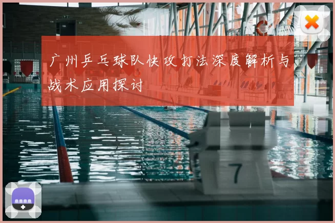 广州乒乓球队快攻打法深度解析与战术应用探讨