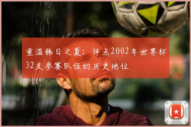 重温韩日之夏：评点2002年世界杯32支参赛队伍的历史地位