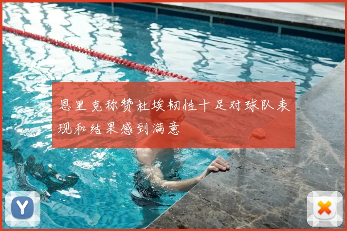 恩里克称赞杜埃韧性十足对球队表现和结果感到满意